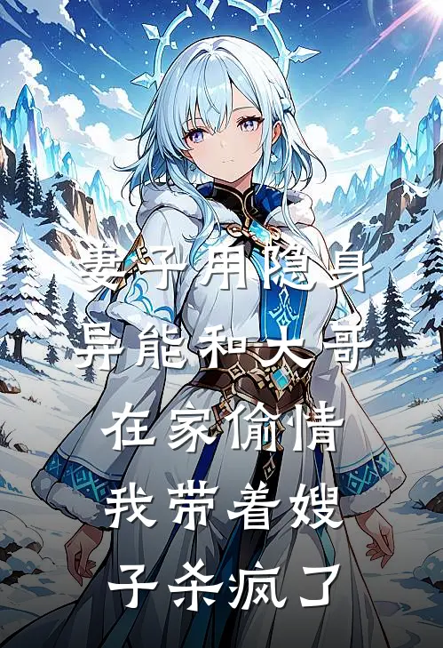 妻子用隐身异能和大哥在家偷情，我带着嫂子杀疯了(婉婉苏婉婉)完整版小说全文免费阅读_免费阅读无弹窗妻子用隐身异能和大哥在家偷情，我带着嫂子杀疯了婉婉苏婉婉