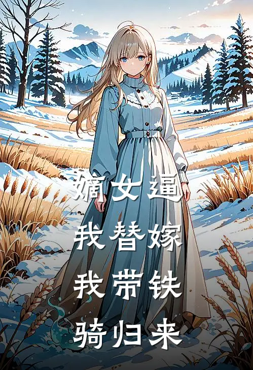 嫡女逼我替嫁，我带铁骑归来