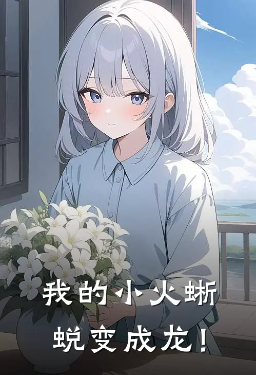 我的小火蜥蜕变成龙！卡尔莉娜完本小说推荐_免费小说全文阅读我的小火蜥蜕变成龙！卡尔莉娜