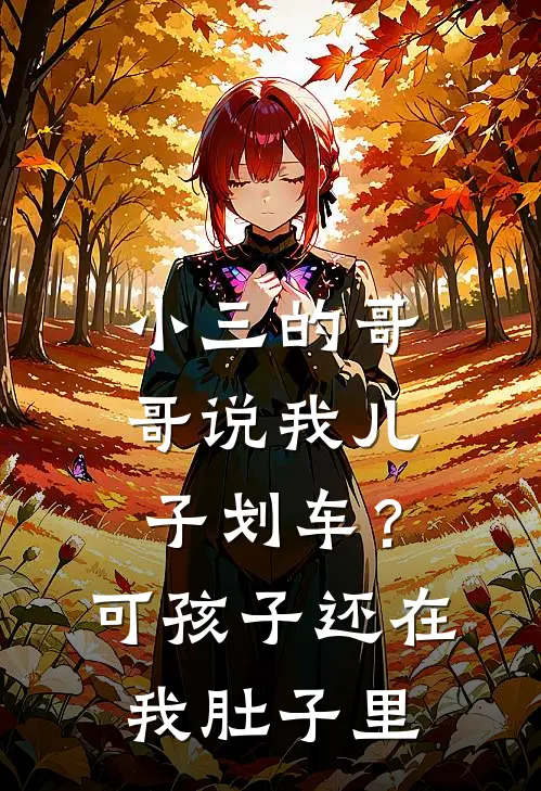 小三的哥哥说我儿子划车？可孩子还在我肚子里林轩张浩热门的小说_免费小说小三的哥哥说我儿子划车？可孩子还在我肚子里(林轩张浩)