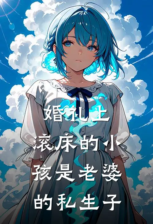 婚礼上，滚床的小孩是老婆的私生子(岑星繁曾云崧)无弹窗小说免费阅读_小说免费阅读无弹窗婚礼上，滚床的小孩是老婆的私生子岑星繁曾云崧