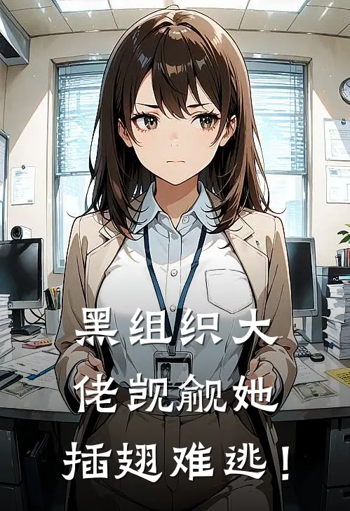 黑组织大佬觊觎她，插翅难逃！
