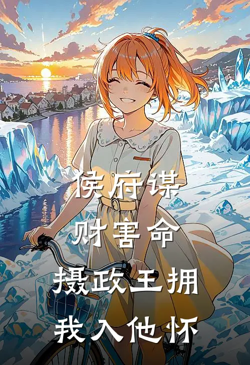 侯府谋财害命，摄政王拥我入他怀