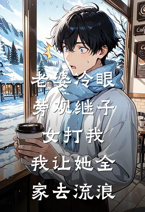 老婆冷眼旁观继子女打我，我让她全家去流浪