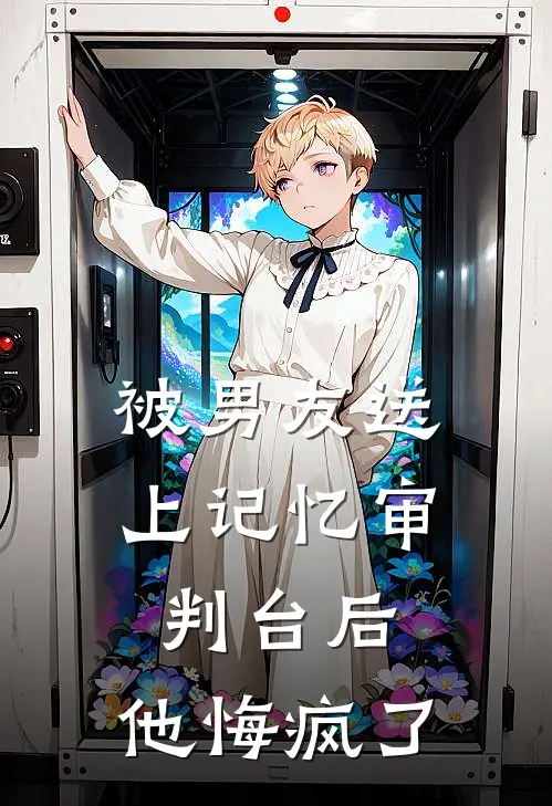 被男友送上记忆审判台后，他悔疯了