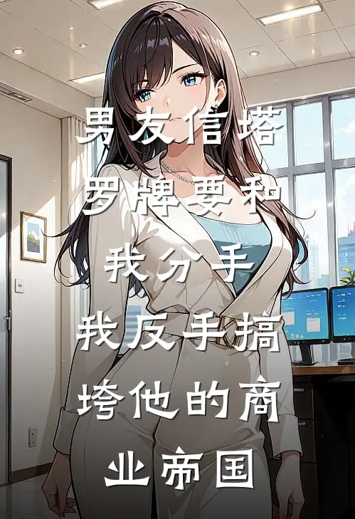 男友信塔罗牌要和我分手，我反手搞垮他的商业帝国